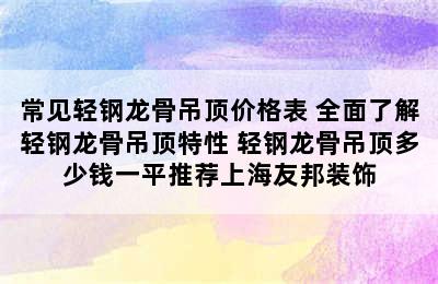 常见轻钢龙骨吊顶价格表 全面了解轻钢龙骨吊顶特性 轻钢龙骨吊顶多少钱一平推荐上海友邦装饰